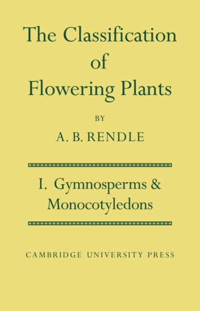 Book cover of: Classification of Flowering Plants: Volume 1, Gymnosperms and Monocotyledons. By: Alfred Barton Rendle