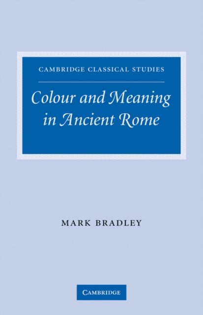 Book cover of: Colour and Meaning in Ancient Rome. By: Mark Bradley