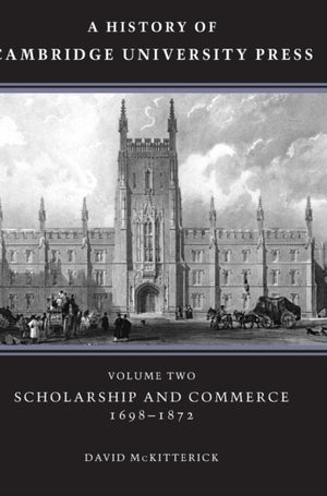 A History of Cambridge University Press: Volume 2, Scholarship and Commerce, 1698–1872