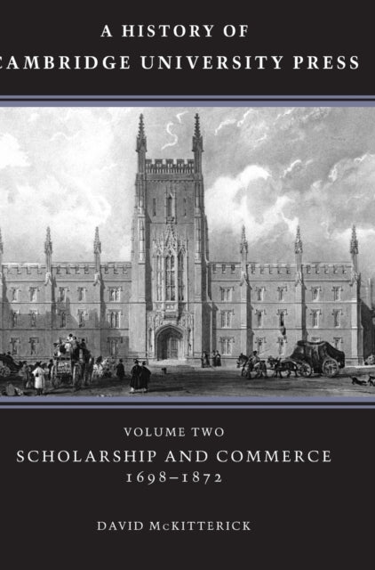 A History of Cambridge University Press: Volume 2, Scholarship and Commerce, 1698–1872