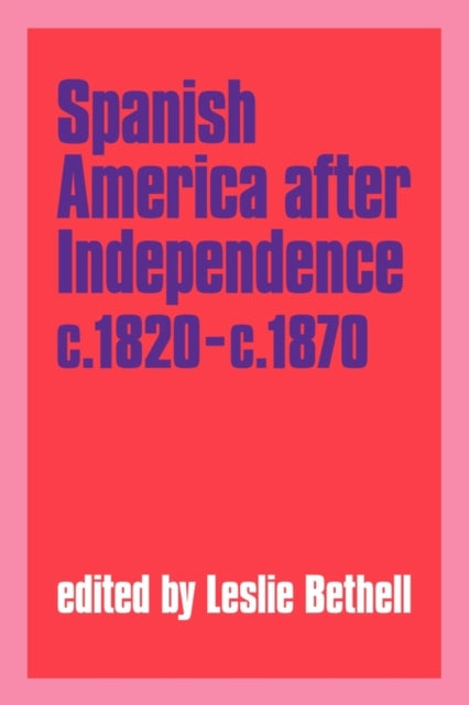 Book cover of: Spanish America after Independence, c.1820–c.1870. By: Leslie Bethell