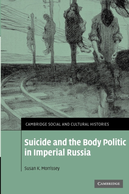 Book cover of: Suicide and the Body Politic in Imperial Russia. By: Susan K. Morrissey