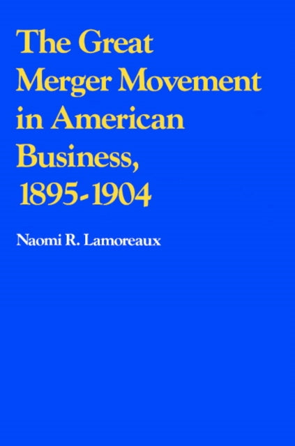 Book cover of: Great Merger Movement in American Business, 1895–1904. By: Naomi R. Lamoreaux
