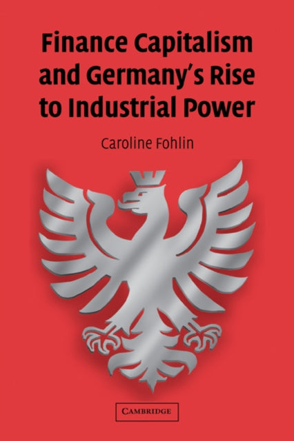 Book cover of: Finance Capitalism and Germany's Rise to Industrial Power. By: Caroline Fohlin