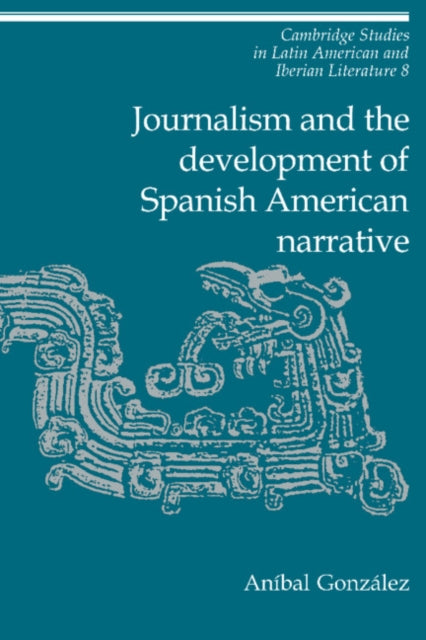 Book cover of: Journalism and the Development of Spanish American Narrative