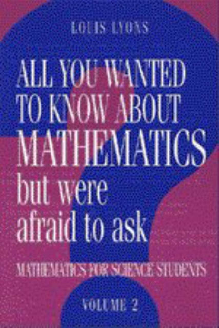 Book cover of: All You Wanted to Know about Mathematics but Were Afraid to Ask: Volume 2. By: Louis Lyons