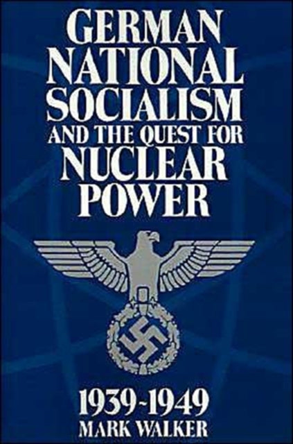 Book cover of: German National Socialism and the Quest for Nuclear Power, 1939–49. By: Mark Walker