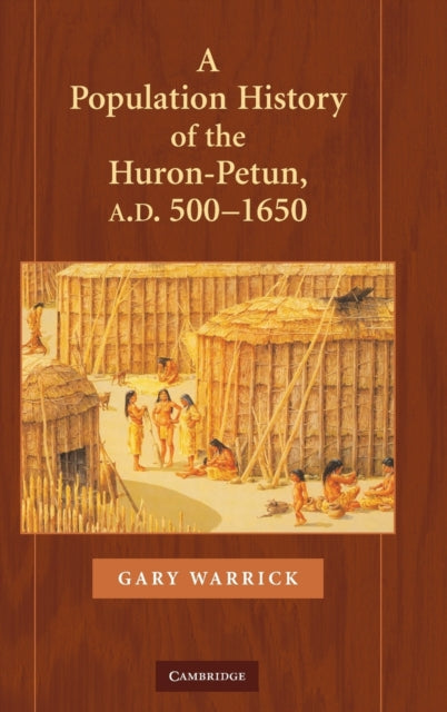Book cover of: Population History of the Huron-Petun, A.D. 500–1650. By: Gary Warrick