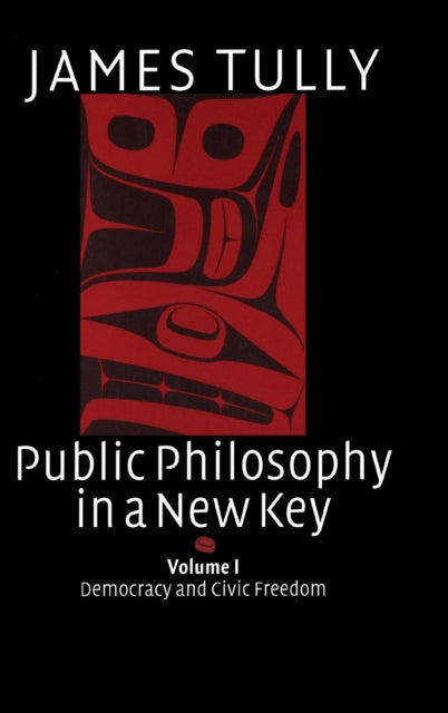 Book cover of: Public Philosophy in a New Key: Volume 1, Democracy and Civic Freedom. By: James Tully