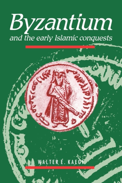 Book cover of: Byzantium and the Early Islamic Conquests. By: Walter E. Kaegi