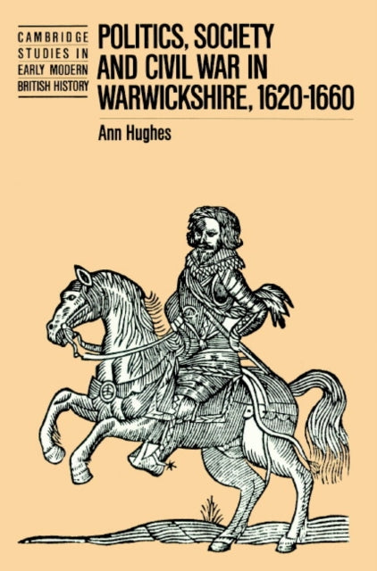 Book cover of: Politics, Society and Civil War in Warwickshire, 1620–1660. By: Ann Hughes