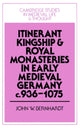 Book cover of: Itinerant Kingship and Royal Monasteries in Early Medieval Germany, c.936–1075. By: John W. Bernhardt