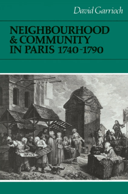 Book cover of: Neighbourhood and Community in Paris, 1740–1790. By: David Garrioch