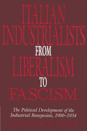 Italian Industrialists from Liberalism to Fascism