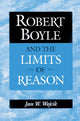 Book cover of: Robert Boyle and the Limits of Reason. By: Jan W. Wojcik