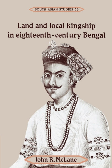Book cover of: Land and Local Kingship in Eighteenth-Century Bengal. By: John R. McLane