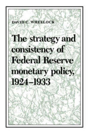 Strategy and Consistency of Federal Reserve Monetary Policy, 1924–1933