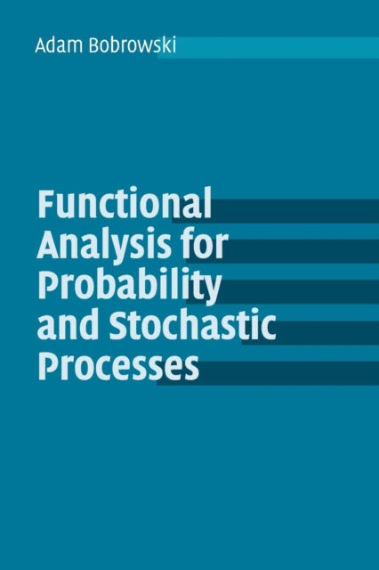 Book cover of: Functional Analysis for Probability and Stochastic Processes. By: Adam Bobrowski