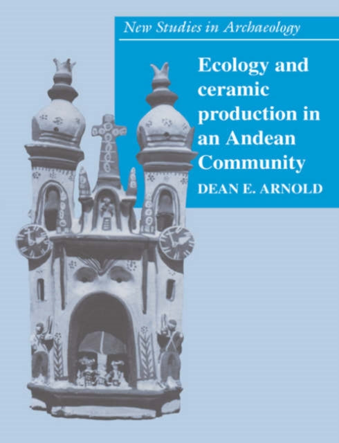 Book cover of: Ecology and Ceramic Production in an Andean Community. By: Dean E. Arnold