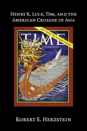 Henry R. Luce, Time, and the American Crusade in Asia