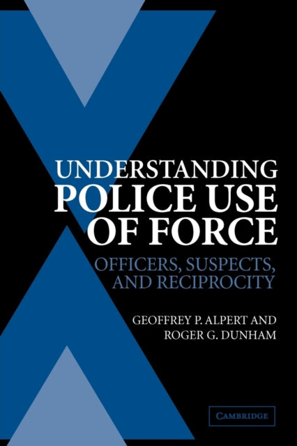 Book cover of: Understanding Police Use of Force. By: Geoffrey P. Alpert
