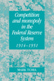 Book cover of: Competition and Monopoly in the Federal Reserve System, 1914–1951