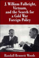 Book cover of: J. William Fulbright, Vietnam, and the Search for a Cold War Foreign Policy