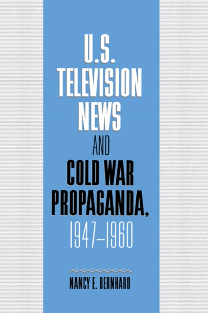 Book cover of: U.S. Television News and Cold War Propaganda, 1947–1960
