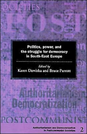 Politics, Power and the Struggle for Democracy in South-East Europe