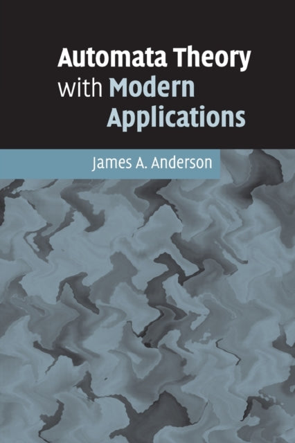 Book cover of: Automata Theory with Modern Applications. By: James A. Anderson