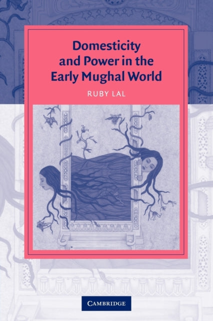 Book cover of: Domesticity and Power in the Early Mughal World. By: Ruby Lal
