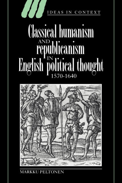 Book cover of: Classical Humanism and Republicanism in English Political Thought, 1570–1640