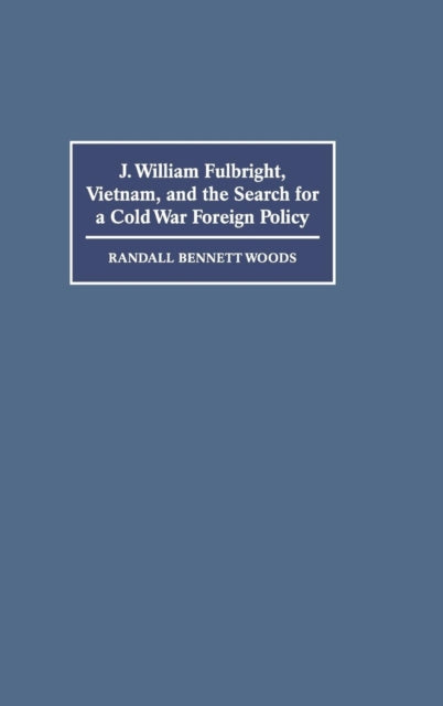 Book cover of: J. William Fulbright, Vietnam, and the Search for a Cold War Foreign Policy