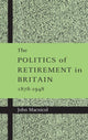 Book cover of: Politics of Retirement in Britain, 1878–1948