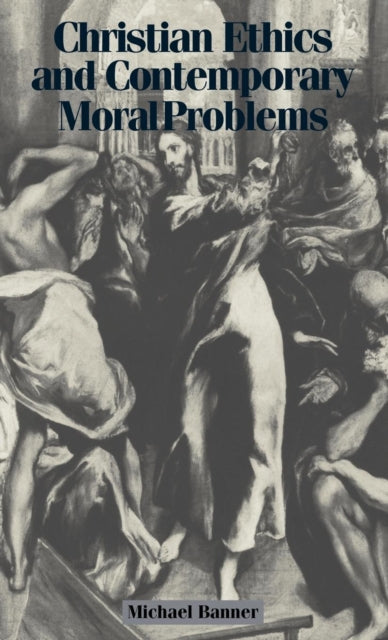 Book cover of: Christian Ethics and Contemporary Moral Problems. By: Michael Banner