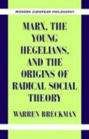 Marx, the Young Hegelians, and the Origins of Radical Social Theory