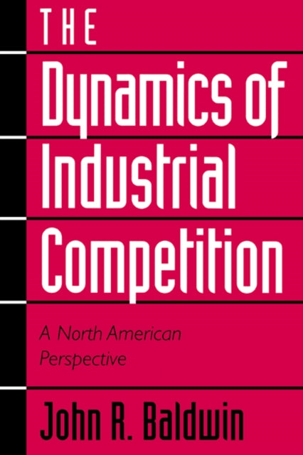 Book cover of: Dynamics of Industrial Competition. By: John R. Baldwin