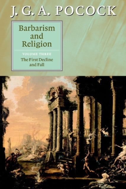 Book cover of: Barbarism and Religion: Volume 3, The First Decline and Fall. By: J. G. A. Pocock