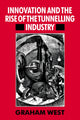 Book cover of: Innovation and the Rise of the Tunnelling Industry. By: Graham West