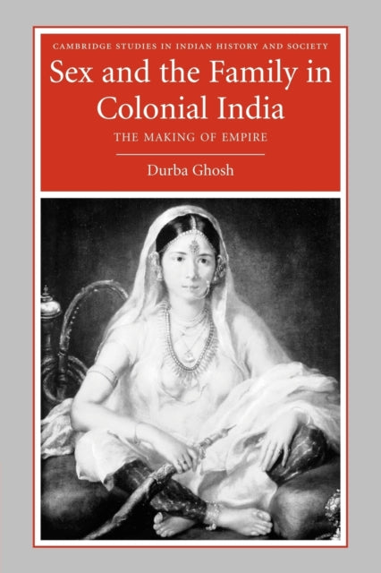 Book cover of: Sex and the Family in Colonial India. By: Durba Ghosh