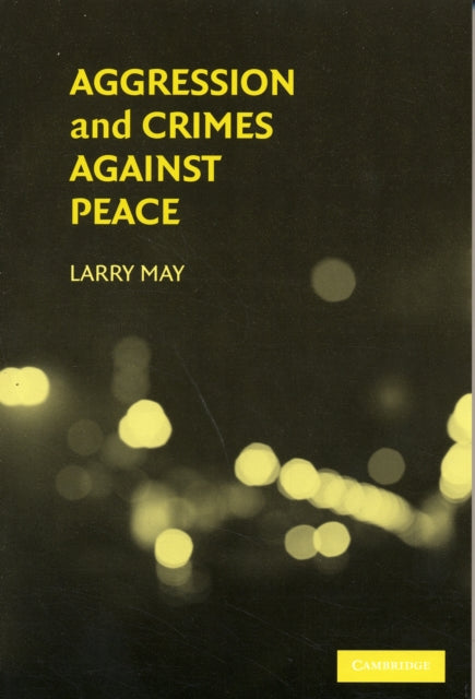 Book cover of: Aggression and Crimes Against Peace. By: Larry May