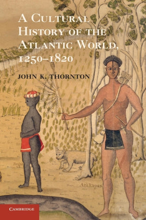 A Cultural History of the Atlantic World, 1250–1820