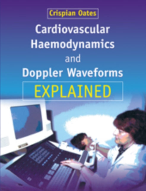 Book cover of: Cardiovascular Haemodynamics and Doppler Waveforms Explained. By: Crispian Oates