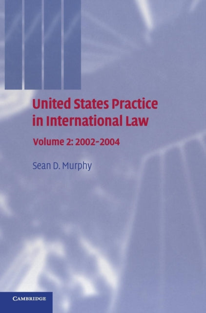 Book cover of: United States Practice in International Law: Volume 2, 2002-2004. By: Sean D. Murphy