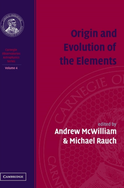 Book cover of: Origin and Evolution of the Elements: Volume 4, Carnegie Observatories Astrophysics Series