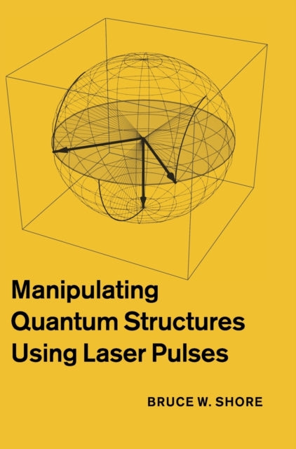 Book cover of: Manipulating Quantum Structures Using Laser Pulses. By: Bruce W. Shore
