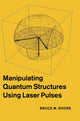 Book cover of: Manipulating Quantum Structures Using Laser Pulses. By: Bruce W. Shore