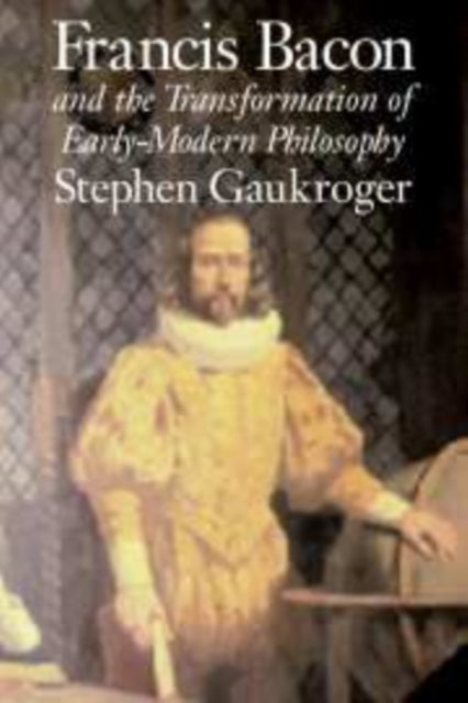 Francis Bacon and the Transformation of Early-Modern Philosophy