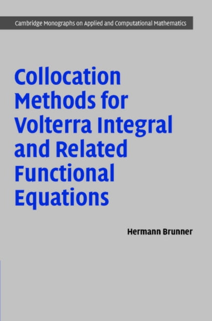 Book cover of: Collocation Methods for Volterra Integral and Related Functional Differential Equations. By: Hermann Brunner