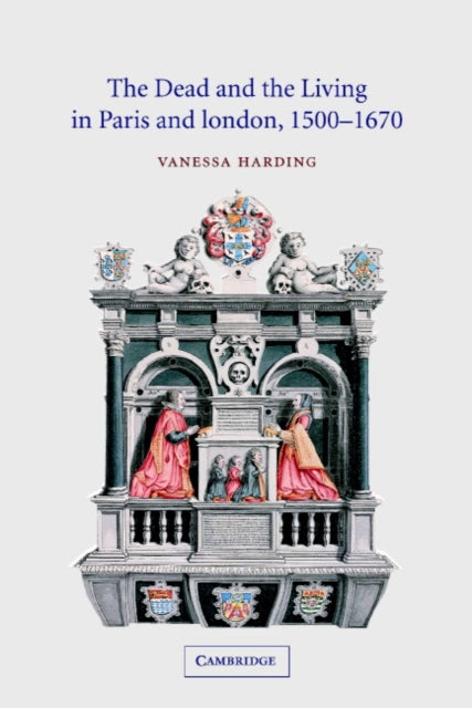 The Dead and the Living in Paris and London, 1500–1670